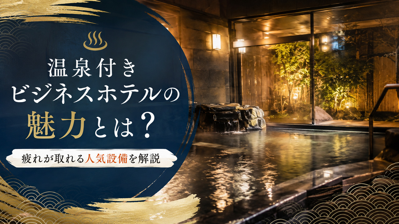 温泉付きビジネスホテルの魅力とは？疲れが取れる人気設備を解説
